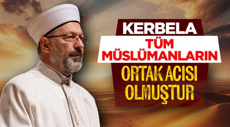 Erbaş: Kerbela, tüm Müslümanların ortak acısı olmuştur