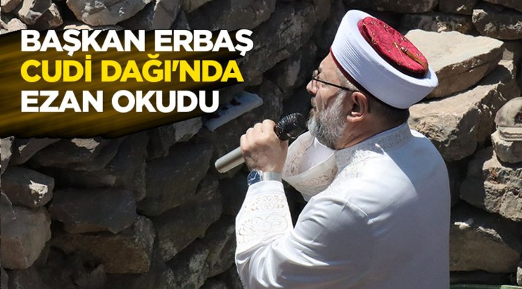 Başkan Erbaş, Cudi Dağı'nda ezan okudu
