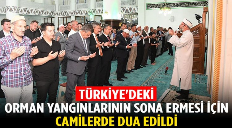 Türkiye'deki orman yangınlarının sona ermesi için camilerde dua edildi