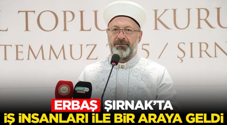 Erbaş, Şırnak’ta iş insanları ile bir araya geldi
