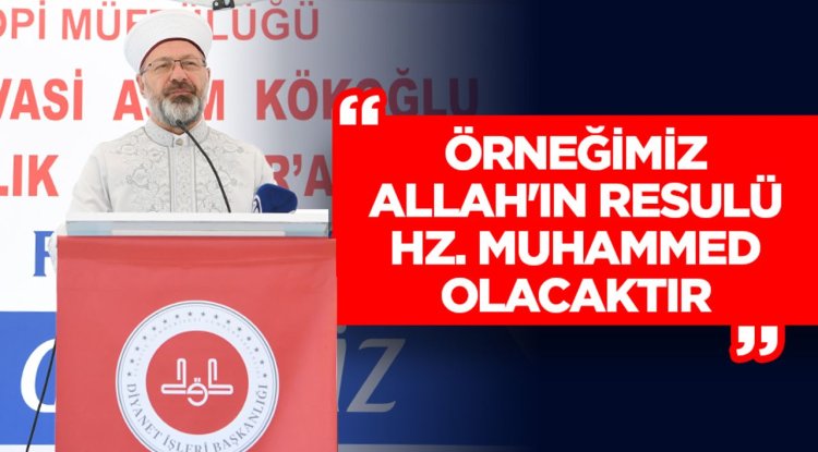 Erbaş: Örneğimiz Allah'ın Resulü Hz. Muhammed olacaktır