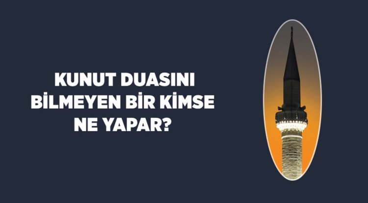 Kunut duasını bilmeyen bir kimse ne yapar?