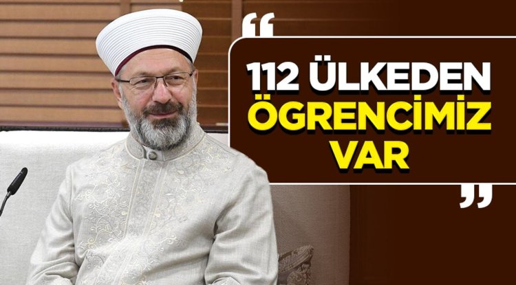 Başkan Erbaş: 112 Ülkeden ögrencimiz var
