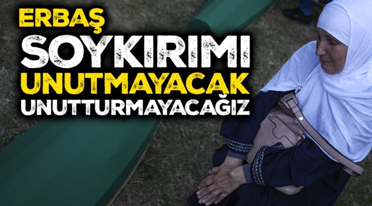 Erbaş: Soykırımı unutmayacak, unutturmayacağız