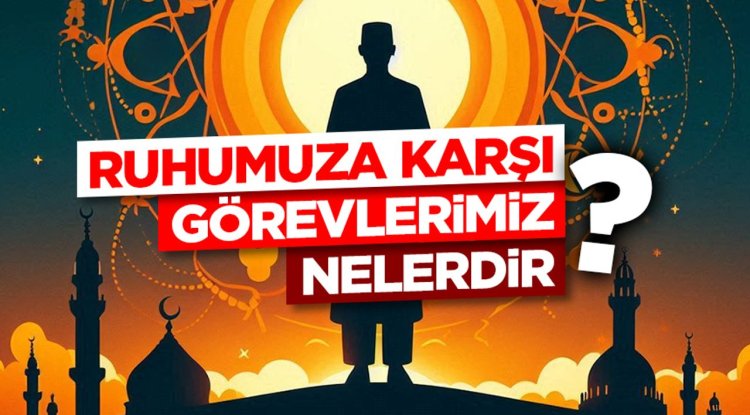 Ruhumuza Karşı Görevlerimiz Nelerdir?