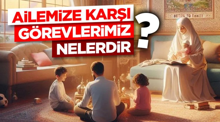 Ailemize Karşı Görevlerimiz Nelerdir?