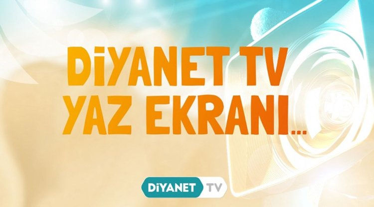 Diyanet TV'de Yaz Ekranı başladı
