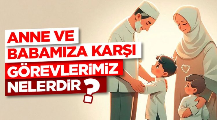 Anne ve Babamıza Karşı Görevlerimiz Nelerdir?