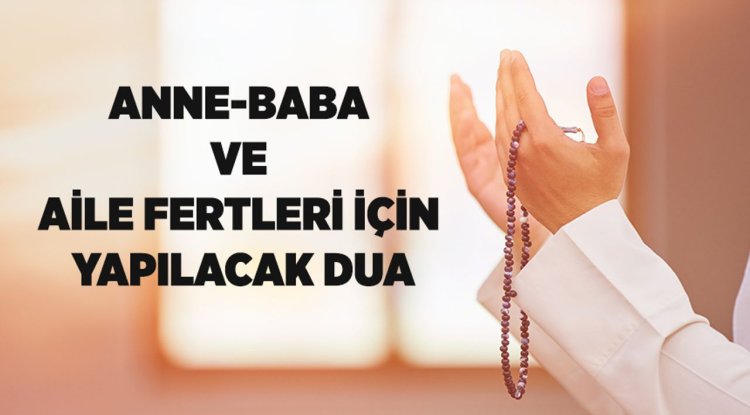 Anne-baba ve aile fertleri için yapılacak dua