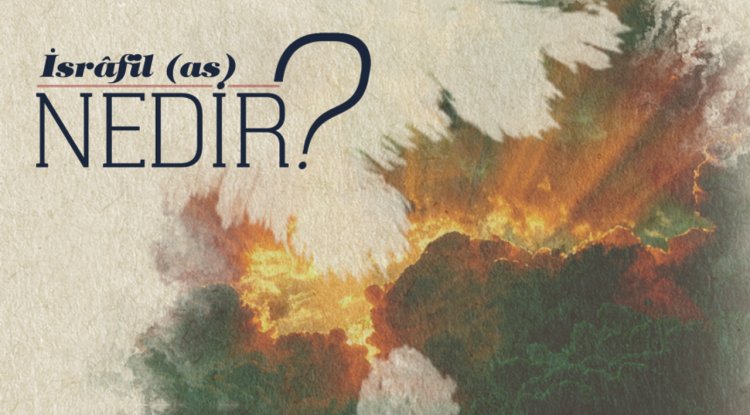 İsrafil (as) Nedir?
