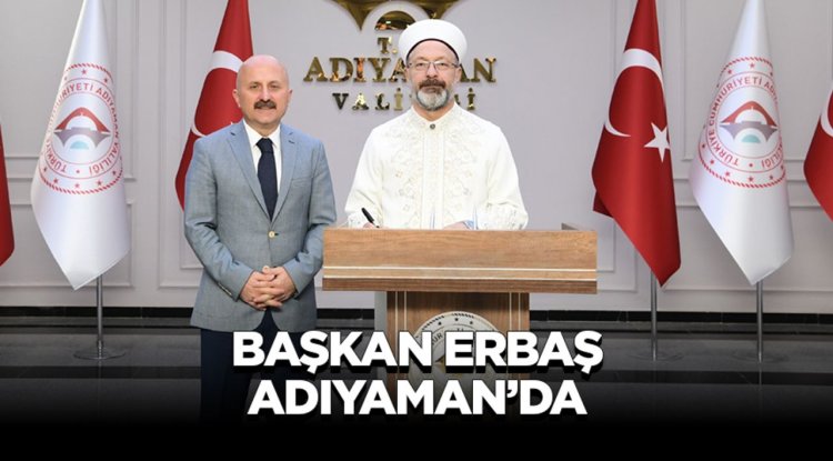 Başkan Erbaş, Adıyaman'da