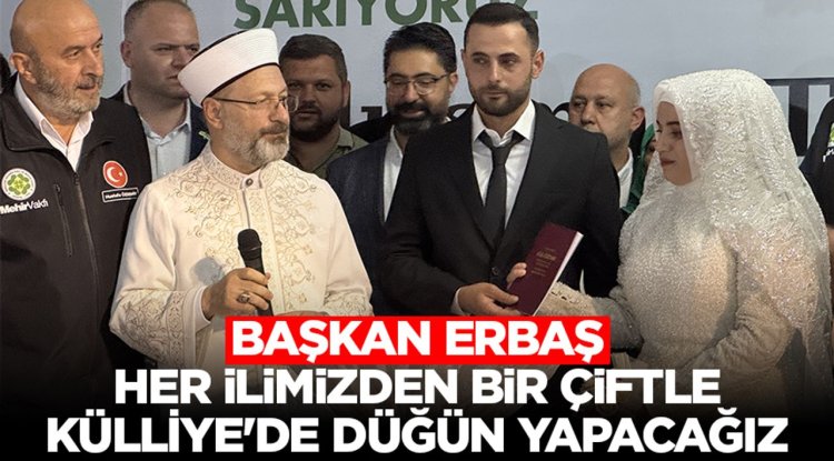 Başkan Erbaş: Her ilimizden bir çiftle Külliye'de düğün yapacağız