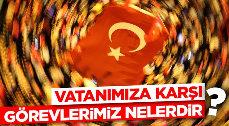 Vatanımıza Karşı Görevlerimiz Nelerdir?