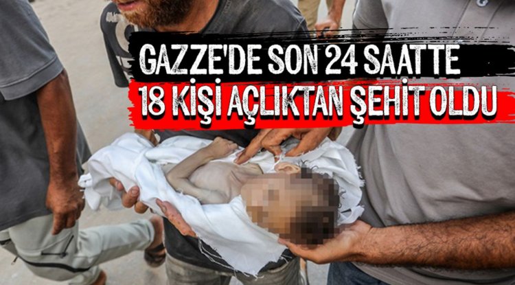 Gazze'de son 24 saatte 18 kişi açlıktan şehit oldu