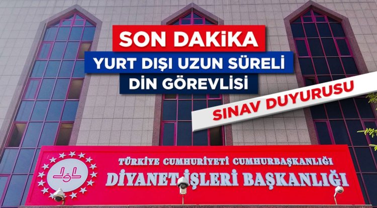 2025 Yılı Yurt Dışı Uzun Süreli Din Görevlisi Sınav Duyurusu