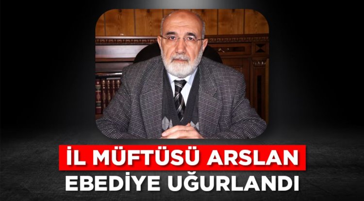 İl Müftüsü Arslan ebediye uğurlandı