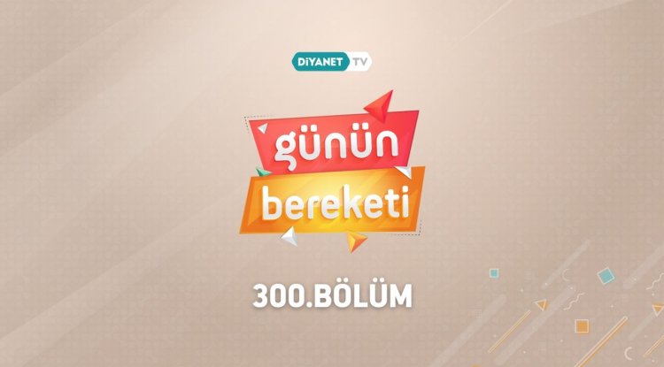 "Günün Bereketi" 300. Bölümüyle ekrana geldi