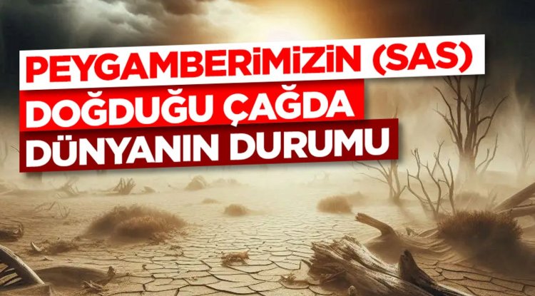 Peygamberimizin (sas) Doğduğu Çağda Dünyanın Durumu