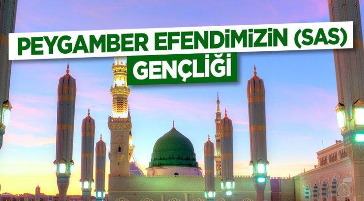 Peygamber Efendimizin (sas) Gençliği