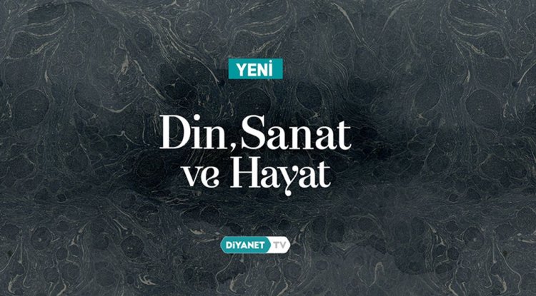 "Din, Sanat ve Hayat" Diyanet TV'de başladı