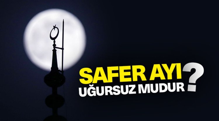 Safer ayının uğursuz ve musibet ayı olduğu söylentisi doğru mudur?