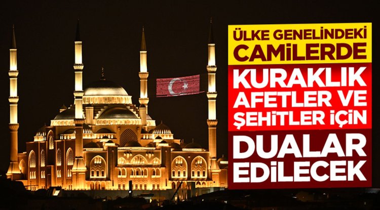 Ülke genelindeki camilerde kuraklık, afetler ve şehitler için dualar edilecek