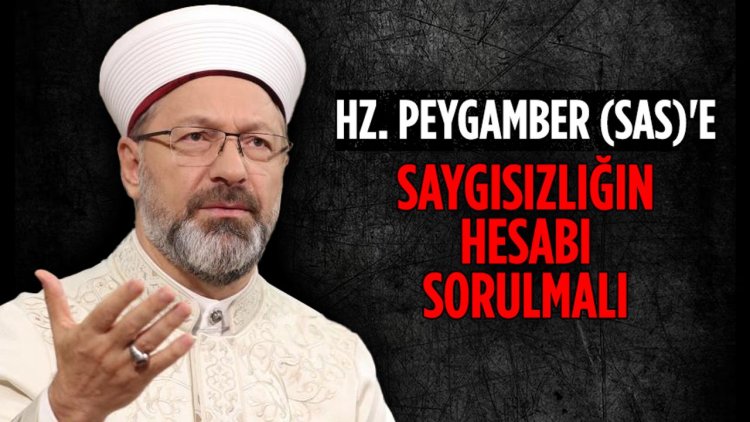 Başkan Erbaş: Hz. Peygamber (sas)'e saygısızlığın hesabı sorulmalı