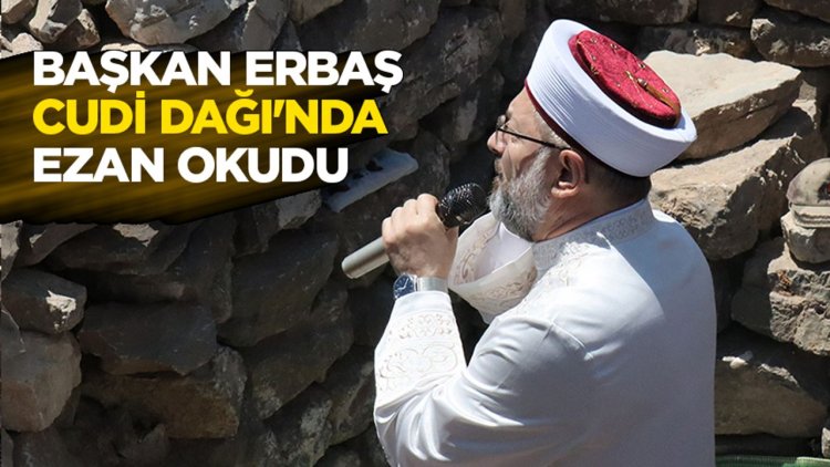 Başkan Erbaş, Cudi Dağı'nda ezan okudu