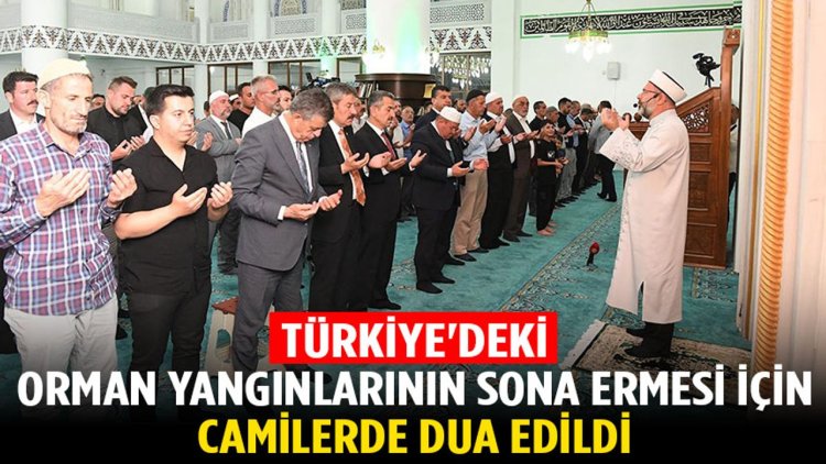 Türkiye'deki orman yangınlarının sona ermesi için camilerde dua edildi