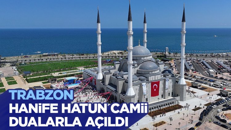 Trabzon Hanife Hatun Camii dualarla açıldı