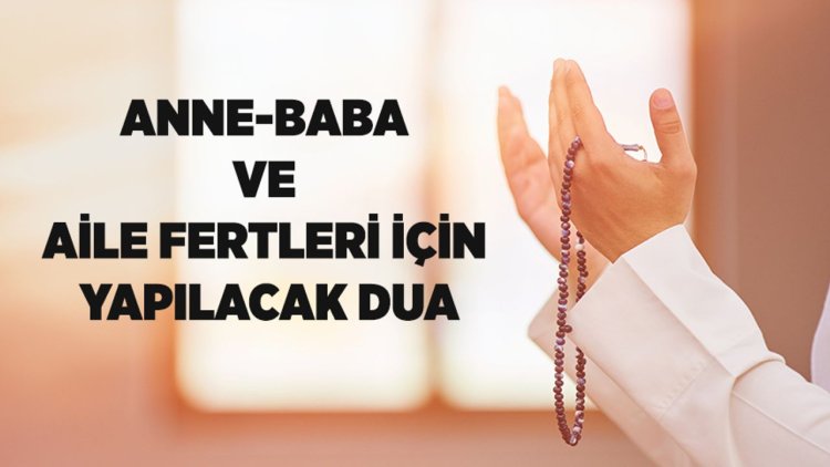 Anne-baba ve aile fertleri için yapılacak dua