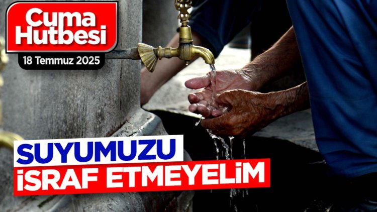 18 Temmuz 2025 - Cuma Hutbesi