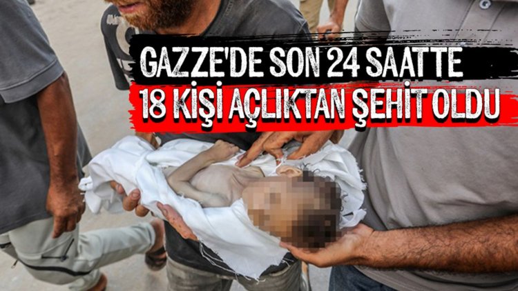 Gazze'de son 24 saatte 18 kişi açlıktan şehit oldu