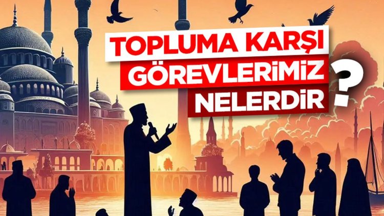 Topluma Karşı Görevlerimiz Nelerdir?