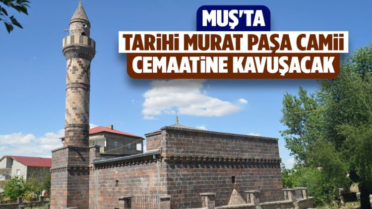 Muş'ta tarihi Murat Paşa Camii cemaatine kavuşacak