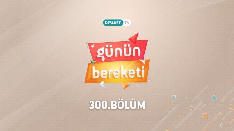 "Günün Bereketi" 300. Bölümüyle ekrana geldi