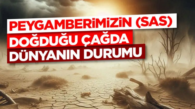 Peygamberimizin (sas) Doğduğu Çağda Dünyanın Durumu