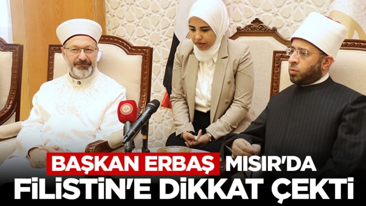 Başkan Erbaş: Mısır'da Filistin'e dikkat çekti