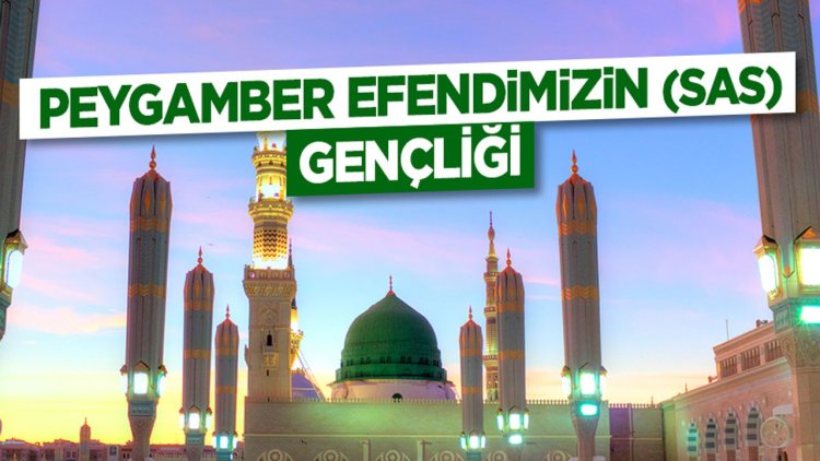 Peygamber Efendimizin (sas) Gençliği