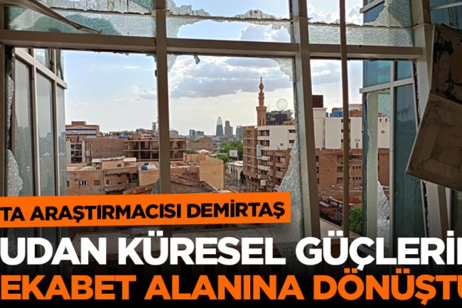 SETA Araştırmacısı Demirtaş: Sudan küresel güçlerin rekabet alanına dönüştü