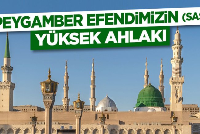 Peygamber Efendimizin (sas) Yüksek Ahlakı