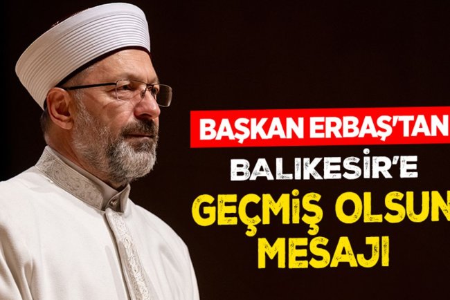 Diyanet İşleri Başkanı Erbaş’tan Balıkesir’e geçmiş olsun mesajı