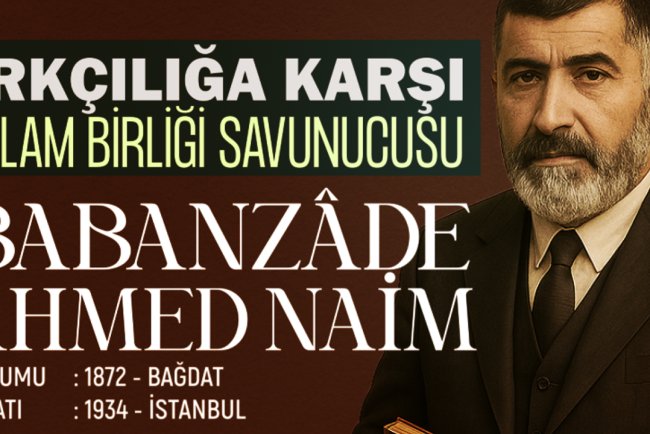 Irkçılığa Karşı İslam Birliği Savunucusu: Babanzade Ahmed Naim