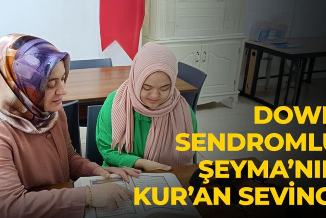 Down Sendromlu Şevval'in Kur’an-ı Kerim sevinci