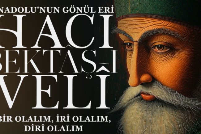 Anadolu'nun Gönül Eri: Hacı Bektaş-ı Veli