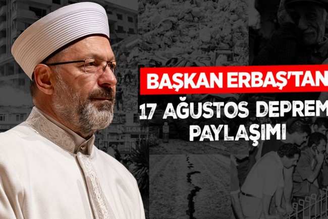 Diyanet İşleri Başkanı Erbaş’tan “17 Ağustos Depremi” paylaşımı