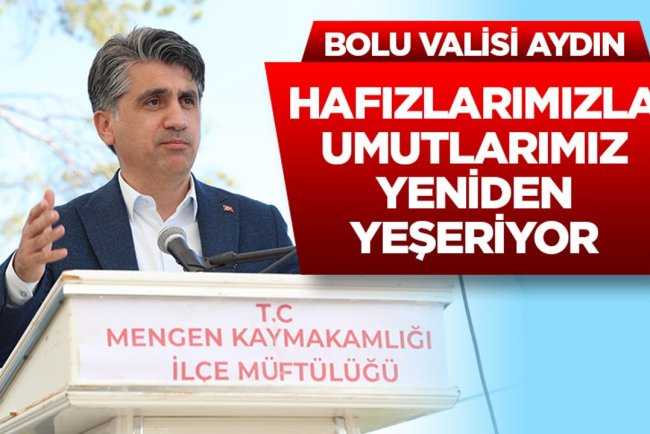 Bolu Valisi Aydın: Hafızlarımızla umutlarımız yeniden yeşeriyor