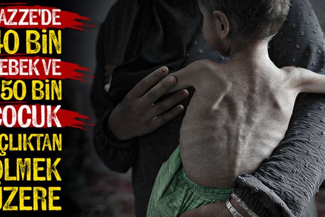 Gazze'de 40 bin bebek ve 250 bin çocuk açlıktan ölüm riski altında