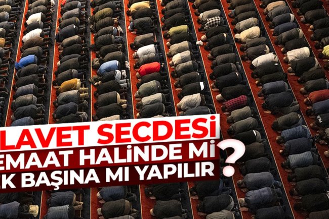 Tilavet secdesi cemaat halinde mi tek başına mı yapılır?