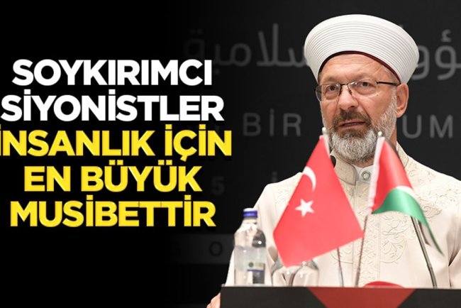 Başkan Erbaş: Soykırımcı siyonistler insanlık için en büyük musibettir